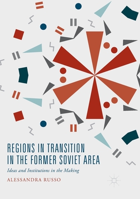 Regions in Transition in the Former Soviet Area: Ideas and Institutions in the Making - Russo, Alessandra