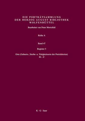 Register 5: Orte (Geburts-, Sterbe- U. T?tigkeitsorte Der Portr?tierten) 2. H?lfte: M-Z - Mortzfeld, Peter (Editor), and Herzog August Bibliothek (Editor), and Raabe, Paul (Preface by)
