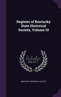 Register of Kentucky State Historical Society, Volume 10 - Kentucky Historical Society (Creator)