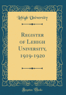 Register of Lehigh University, 1919-1920 (Classic Reprint)
