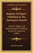 Register of Papers Published in the Tasmanian Journal: And the Papers and Proceedings of the Royal Society of Tasmania (1887)