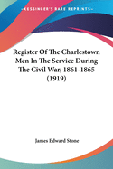 Register Of The Charlestown Men In The Service During The Civil War, 1861-1865 (1919)