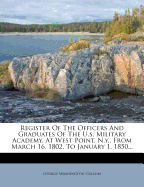 Register of the Officers and Graduates of the U.S. Military Academy, at West Point, N.Y., from March 16, 1802, to January 1, 1850...