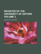 Register of the University of Oxford Volume 1 - Oxford, University Of