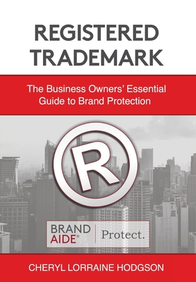 Registered Trademark: The Business Owners' Essential Guide to Brand Protection - Hodgson, Cheryl Lorraine