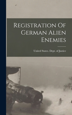 Registration Of German Alien Enemies - United States Dept of Justice (Creator)