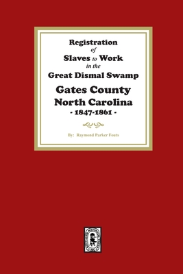 Registration of SLAVES to work in the Great Dismal Swamp Gates County, North Carolina, 1847-1861 - Fouts, Raymond Parker