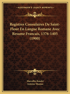 Registres Consulaires De Saint-Flour En Langue Romane Avec Resume Francais, 1376-1405 (1900)