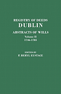 Registry of Deeds, Dublin: Abstracts of Wills. in Two Volumes. Volume II: 1746-1785