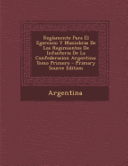 Reglamento Para El Egercicio y Maniobras de Los Regimientos de Infanteria de La Confederacion Argentina: Tomo Primero