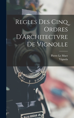 Regles Des Cinq Ordres D'Architectvre de Vignolle - Vignola, and Le Muet, Pierre