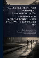 Regnskabsberetninger For H, jere L]reanstalter Og Instituter Med S]regne Fonds Under Undervisningsministeriet