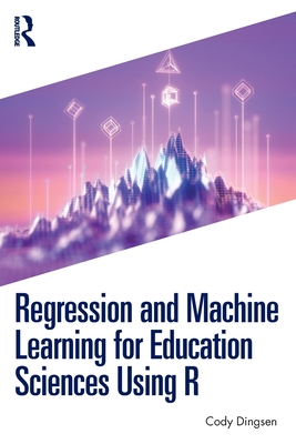 Regression and Machine Learning for Education Sciences Using R - Dingsen, Cody