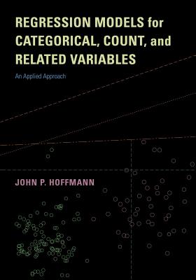 Regression Models for Categorical, Count, and Related Variables: An Applied Approach - Hoffmann, John P, Dr.