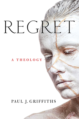 Regret: A Theology - Griffiths, Paul J
