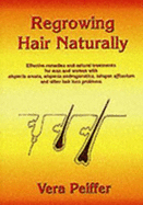 Regrowing Hair Naturally: Effective Remedies and Natural Treatments for Men and Women with Alopecia Areata,Alopecia Androgenetica,Telogen Effluvium and Other Hair Loss Problems - Peiffer, Vera