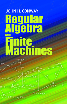 Regular Algebra and Finite Machines - Conway, John Horton