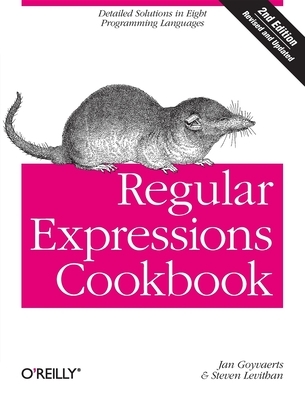 Regular Expressions Cookbook: Detailed Solutions in Eight Programming Languages - Goyvaerts, Jan, and Levithan, Steven