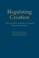 Regulating Creation: The Law, Ethics, and Policy of Assisted Human Reproduction