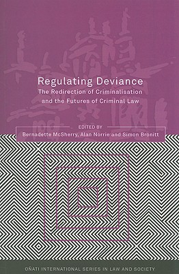 Regulating Deviance: The Redirection of Criminalisation and the Futures of Criminal Law - McSherry, Bernadette (Editor), and Nelken, David (Editor), and Norrie, Alan (Editor)