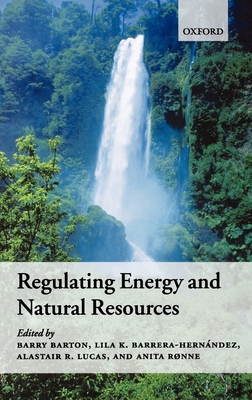 Regulating Energy and Natural Resources - Barton, Barry (Editor), and Lucas, Alastair (Editor), and Barrera-Hernndez, Lila (Editor)