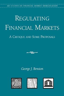 Regulating Financial Markets: A Critique and Some Proposals - Benston, George J