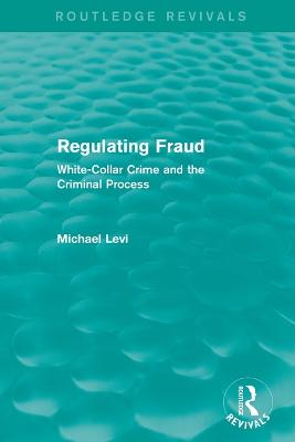 Regulating Fraud (Routledge Revivals): White-Collar Crime and the Criminal Process - Levi, Michael