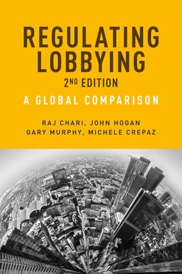 Regulating Lobbying: A Global Comparison, 2nd Edition - Chari, Raj, and Hogan, John, and Murphy, Gary