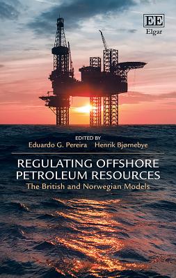 Regulating Offshore Petroleum Resources: The British and Norwegian Models - Pereira, Eduardo G (Editor), and Bjornebye, Henrik (Editor)