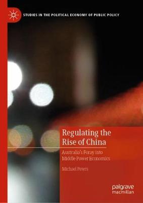 Regulating the Rise of China: Australia's Foray Into Middle Power Economics - Peters, Michael