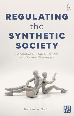 Regulating the Synthetic Society: Generative AI, Legal Questions, and Societal Challenges - van der Sloot, Bart