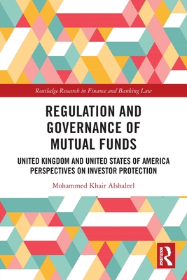 Regulation and Governance of Mutual Funds: United Kingdom and United States of America Perspectives on Investor Protection - Khair Alshaleel, Mohammed