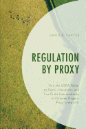 Regulation by Proxy: How the USDA Relies on Public, Nonprofit, and For-Profit Intermediaries to Oversee Organic Food in the U.S.