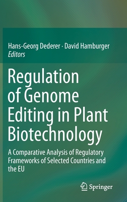 Regulation of Genome Editing in Plant Biotechnology: A Comparative Analysis of Regulatory Frameworks of Selected Countries and the EU - Dederer, Hans-Georg (Editor), and Hamburger, David (Editor)