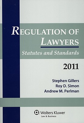 Regulation of Lawyers Statutes & Standards 2011 - Gillers, and Gillers, Stephen, and Simon Jr, Roy D