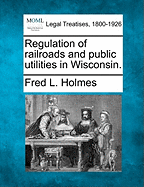 Regulation of Railroads and Public Utilities in Wisconsin