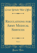 Regulations for Army Medical Services, Vol. 1 (Classic Reprint)