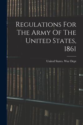 Regulations For The Army Of The United States, 1861 - United States War Dept (Creator)
