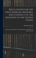 Regulations for the Field Exercise, Manvres, and Conduct of the Infantry of the United States [microform]: Drawn up and Adapted to the Organization of the Militia and Regular Troops