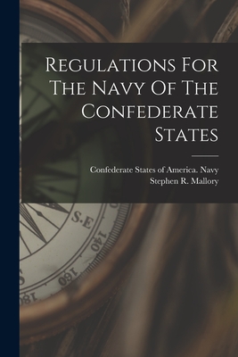Regulations For The Navy Of The Confederate States - Confederate States of America Navy (Creator), and Mallory, Stephen R (Stephen Russell) (Creator)