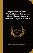 Regulations for United States Military Telegraph Lines, Alaskan Cables & Wireless Telegraph Stations