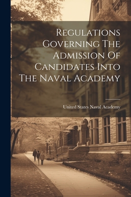 Regulations Governing The Admission Of Candidates Into The Naval Academy - United States Naval Academy (Creator)