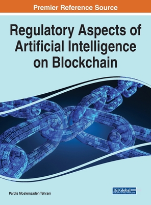 Regulatory Aspects of Artificial Intelligence on Blockchain - Tehrani, Pardis Moslemzadeh (Editor)