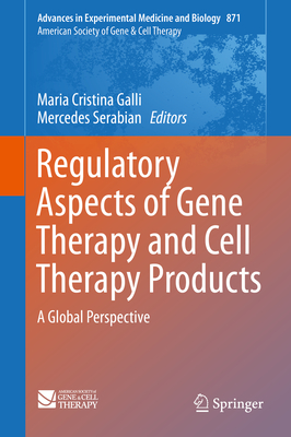 Regulatory Aspects of Gene Therapy and Cell Therapy Products: A Global Perspective - Galli, Maria Cristina (Editor), and Serabian, Mercedes (Editor)