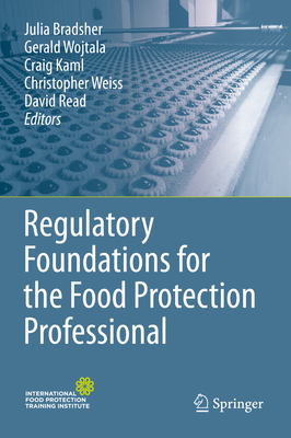 Regulatory Foundations for the Food Protection Professional - Bradsher, Julia (Editor), and Wojtala, Gerald (Editor), and Kaml, Craig (Editor)