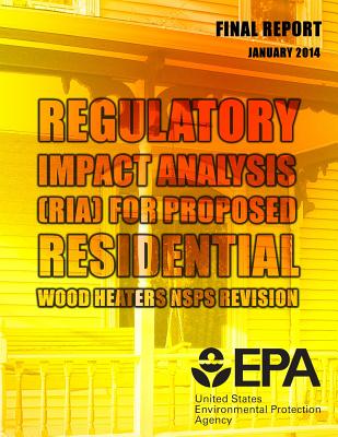 Regulatory Impact Analysis (RIA) for Proposed Residential Wood Heaters NSPS Revision Final Report - Norris, Stephanie, and Depro, Brooks, and Petrusa, Jeffrey