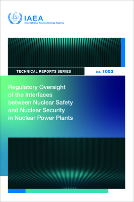 Regulatory Oversight of the Interfaces Between Nuclear Safety and Nuclear Security in Nuclear Power Plants - International Atomic Energy Agency (Editor)