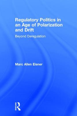 Regulatory Politics in an Age of Polarization and Drift: Beyond Deregulation - Allen Eisner, Marc