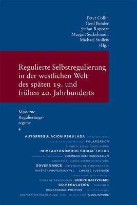 Regulierte Selbstregulierung in Der Westlichen Welt Des Spaten 19. Und Fruhen 20. Jahrhunderts - Bender, Gerd (Editor), and Collin, Peter (Editor), and Ruppert, Stefan (Editor)