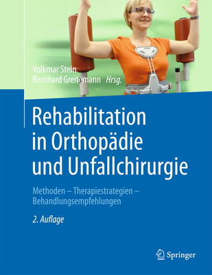 Rehabilitation in Orthopdie und Unfallchirurgie: Methoden - Therapiestrategien - Behandlungsempfehlungen - Stein, Volkmar (Editor), and Greitemann, Bernhard (Editor)